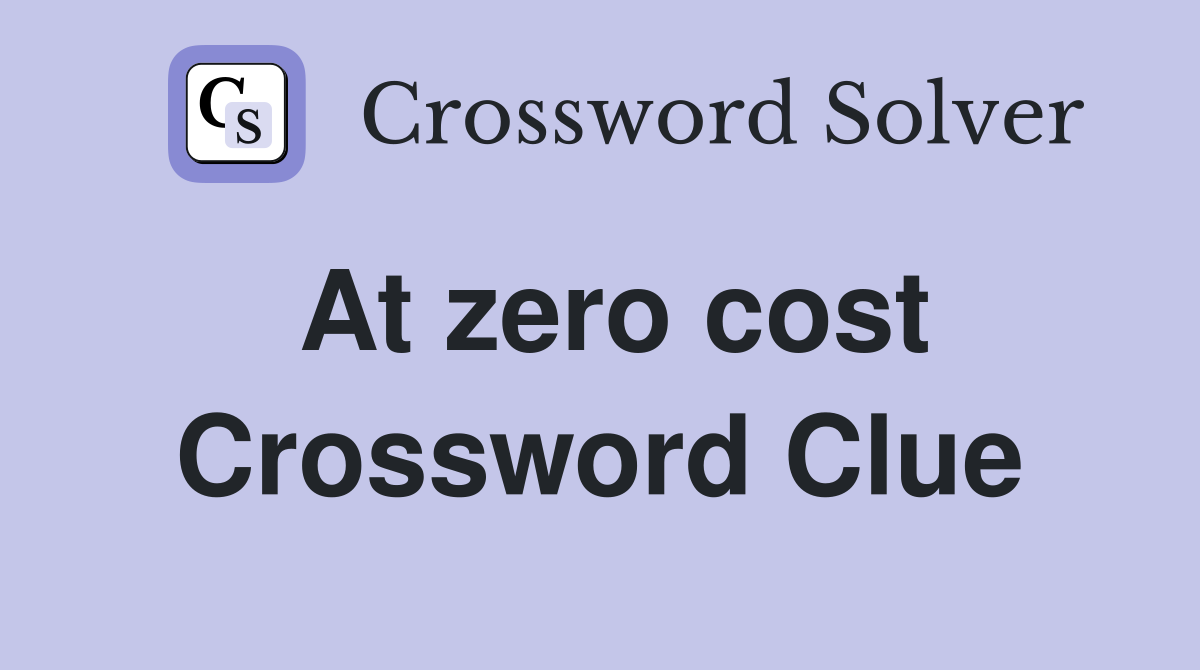 At zero cost Crossword Clue Answers Crossword Solver
